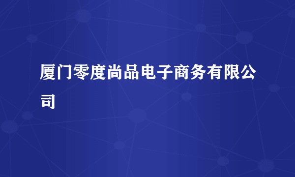厦门零度尚品电子商务有限公司