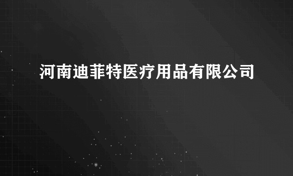 河南迪菲特医疗用品有限公司