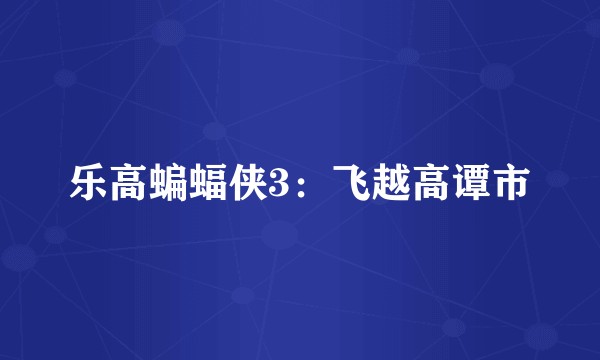 乐高蝙蝠侠3:飞越高谭市