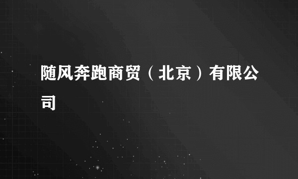 随风奔跑商贸（北京）有限公司