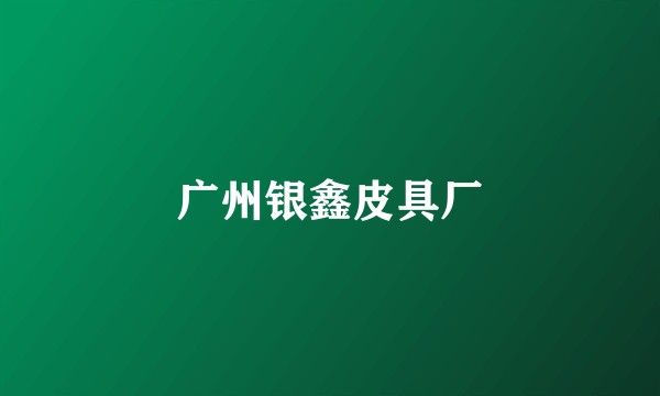 广州银鑫皮具厂