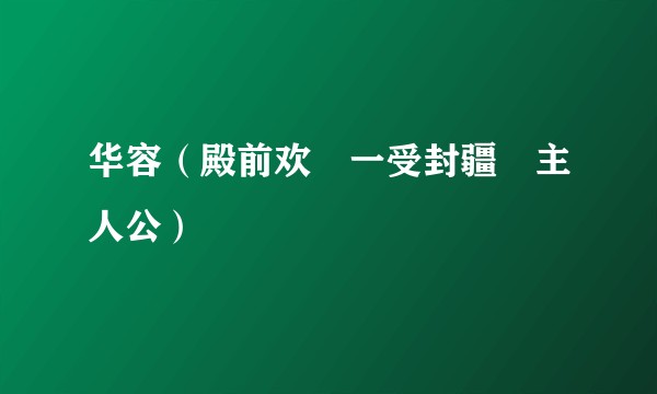 华容(殿前欢«一受封疆»主人公)
