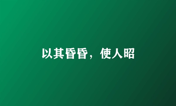 以其昏昏，使人昭
