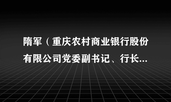 隋军（重庆农村商业银行股份有限公司党委副书记、行长，执行董事）