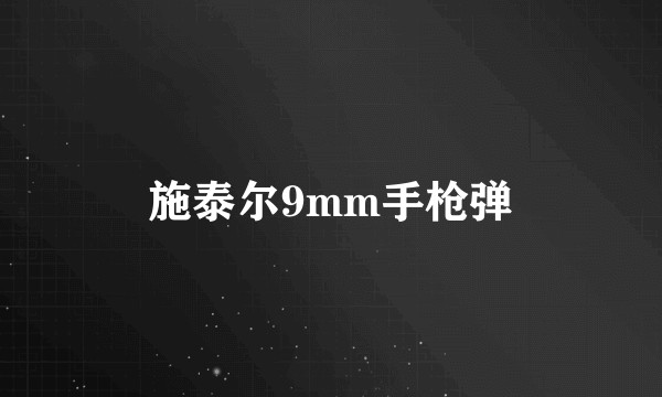施泰尔9mm手枪弹