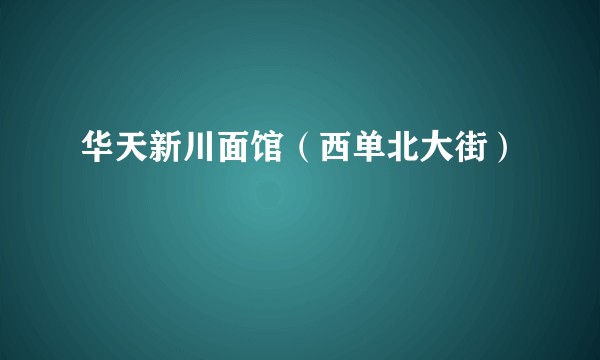华天新川面馆（西单北大街）