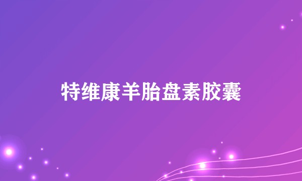 特维康羊胎盘素胶囊
