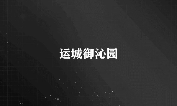 运城御沁园