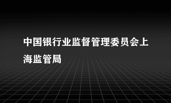 中国银行业监督管理委员会上海监管局