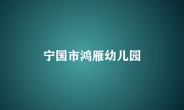 宁国市鸿雁幼儿园