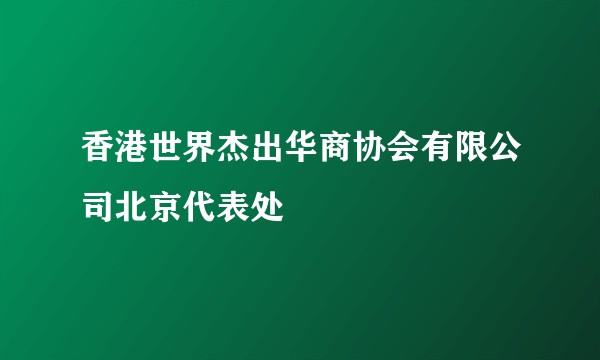 香港世界杰出华商协会有限公司北京代表处