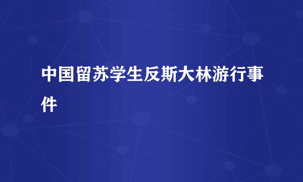 中国留苏学生反斯大林游行事件
