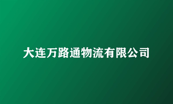 大连万路通物流有限公司