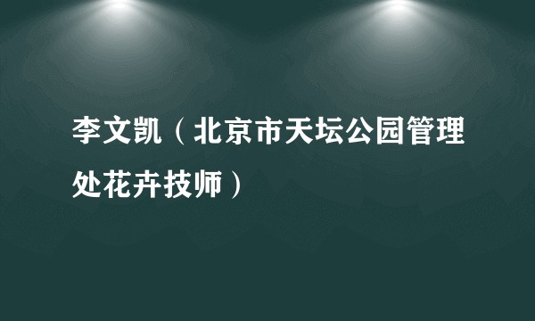 李文凯（北京市天坛公园管理处花卉技师）