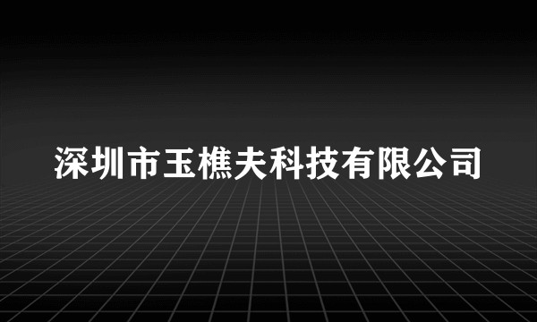 深圳市玉樵夫科技有限公司