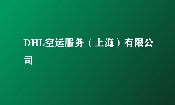 DHL空运服务(上海)有限公司