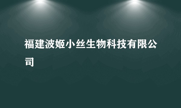 福建波姬小丝生物科技有限公司