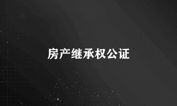 房产继承权公证