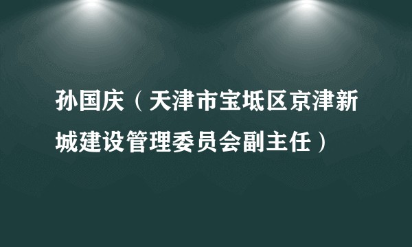 孙国庆（天津市宝坻区京津新城建设管理委员会副主任）