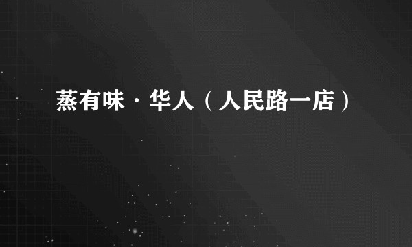 蒸有味·华人（人民路一店）