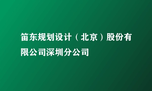 笛东规划设计（北京）股份有限公司深圳分公司