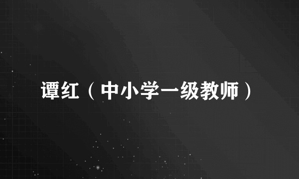 谭红（中小学一级教师）