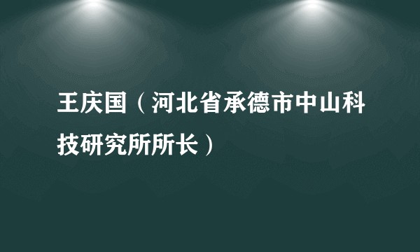 王庆国(河北省承德市中山科技研究所所长)