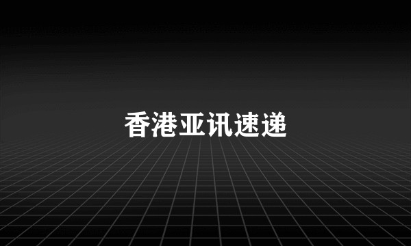 香港亚讯速递