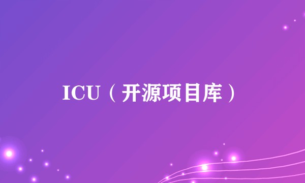 ICU（开源项目库）