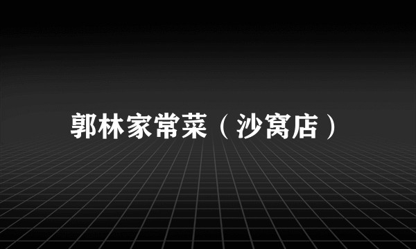 郭林家常菜（沙窝店）