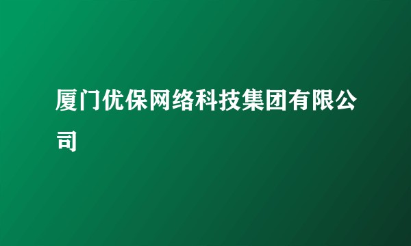 厦门优保网络科技集团有限公司