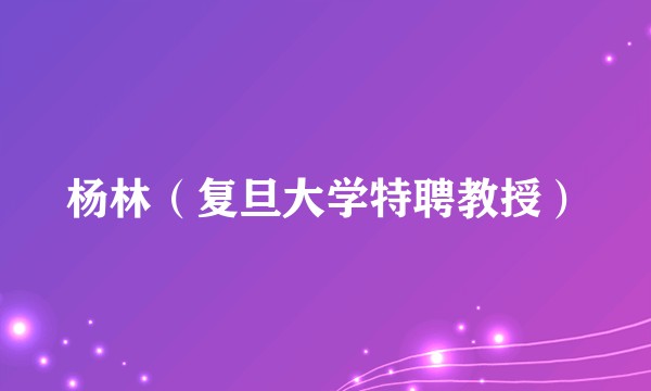 杨林（复旦大学特聘教授）