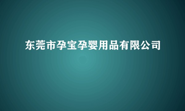 东莞市孕宝孕婴用品有限公司