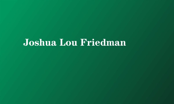 Joshua Lou Friedman