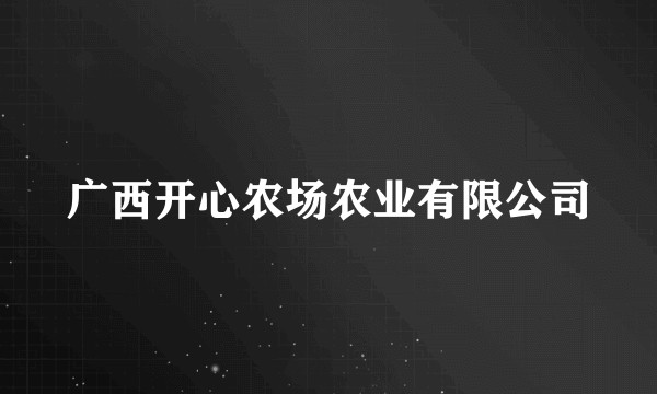 广西开心农场农业有限公司