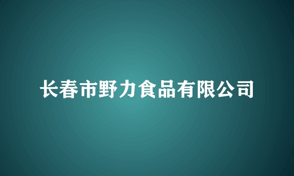 长春市野力食品有限公司
