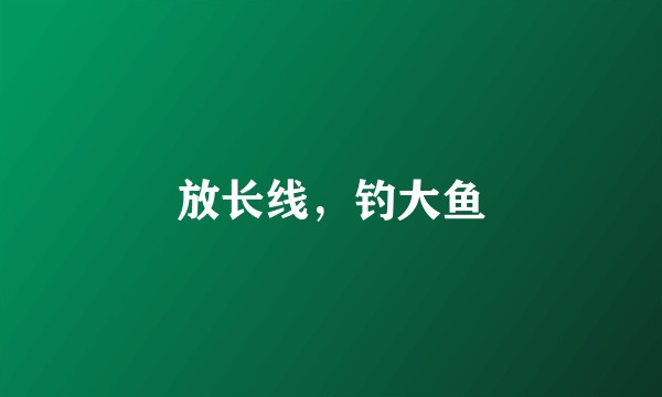 放长线，钓大鱼