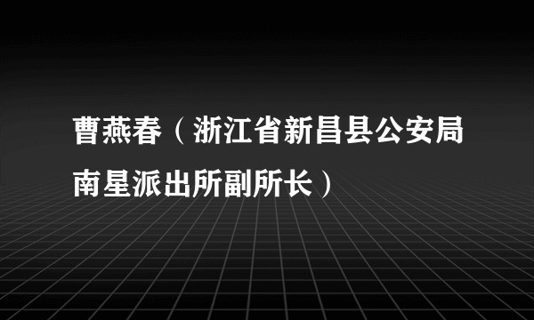 曹燕春(浙江省新昌县公安局南星派出所副所长)