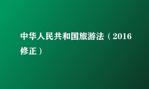 中华人民共和国旅游法（2016修正）