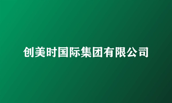 创美时国际集团有限公司