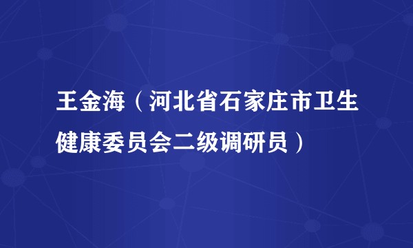 王金海(河北省石家庄市卫生健康委员会二级调研员)
