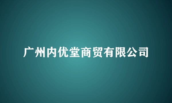 广州内优堂商贸有限公司