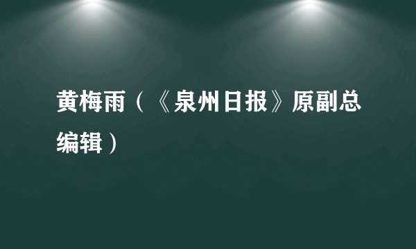 黄梅雨(《泉州日报》原副总编辑)