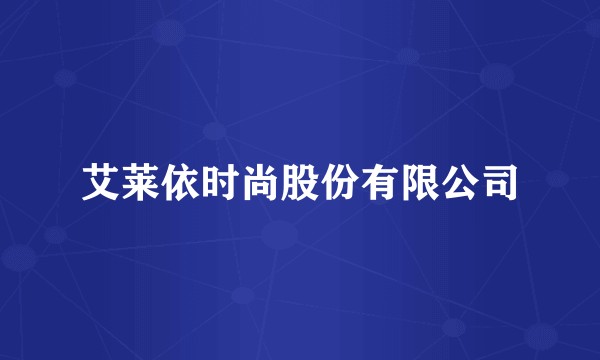 艾莱依时尚股份有限公司