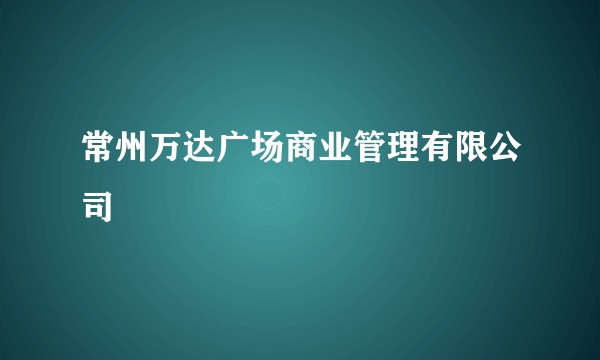 常州万达广场商业管理有限公司