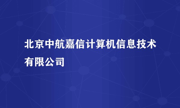 北京中航嘉信计算机信息技术有限公司