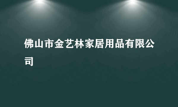 佛山市金艺林家居用品有限公司