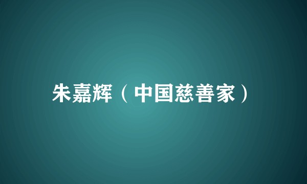 朱嘉辉（中国慈善家）