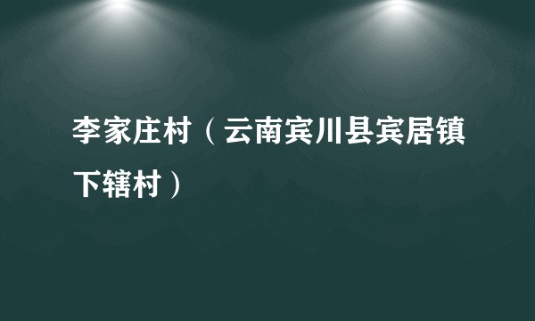 李家庄村(云南宾川县宾居镇下辖村)
