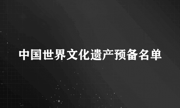 中国世界文化遗产预备名单